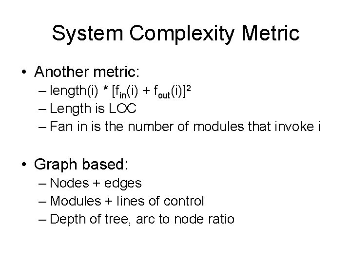 System Complexity Metric • Another metric: – length(i) * [fin(i) + fout(i)]2 – Length