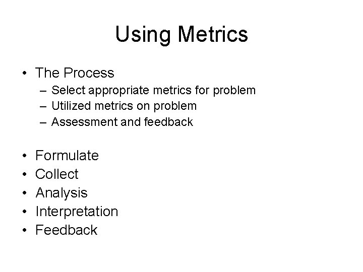 Using Metrics • The Process – Select appropriate metrics for problem – Utilized metrics