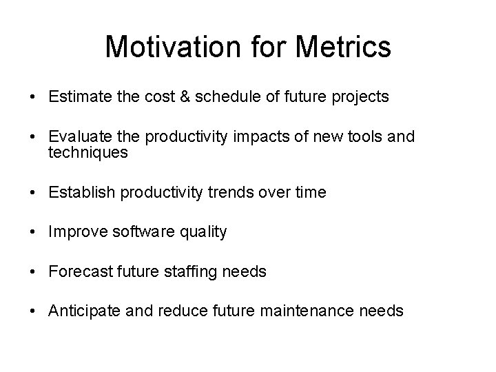 Motivation for Metrics • Estimate the cost & schedule of future projects • Evaluate