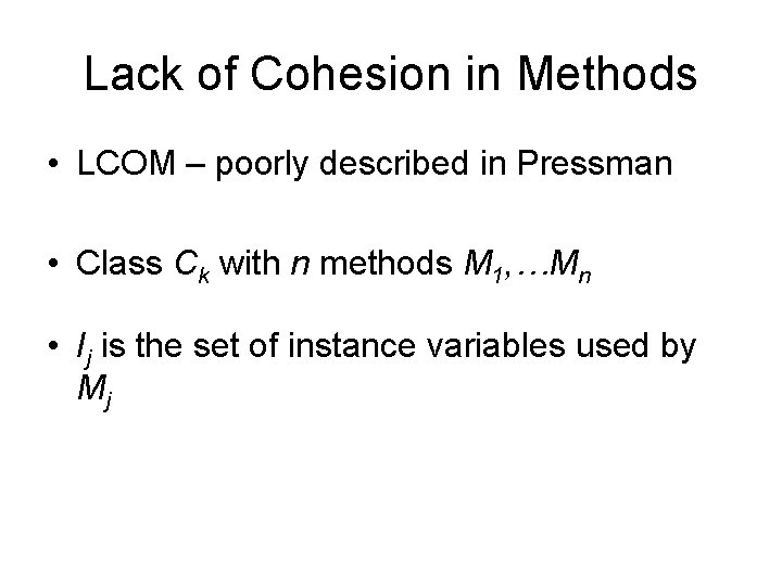 Lack of Cohesion in Methods • LCOM – poorly described in Pressman • Class