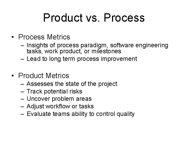 Product vs. Process • Process Metrics – Insights of process paradigm, software engineering tasks,