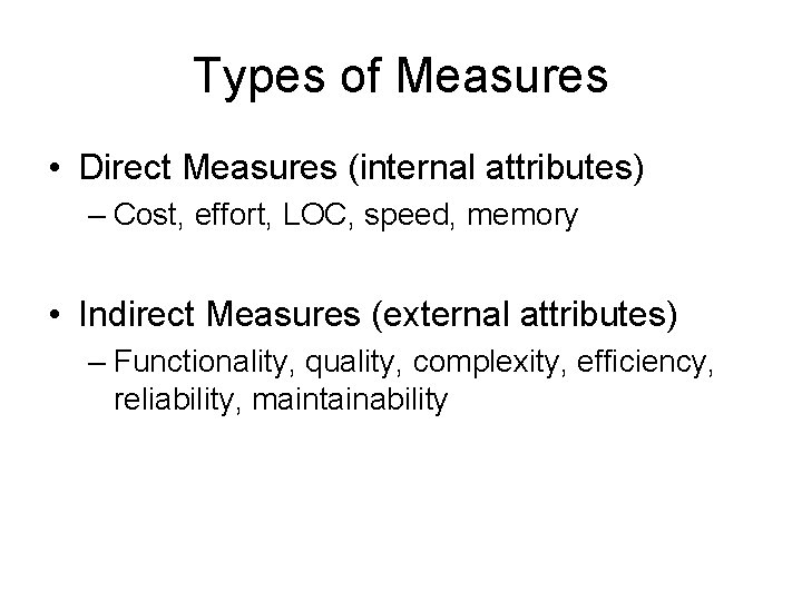 Types of Measures • Direct Measures (internal attributes) – Cost, effort, LOC, speed, memory