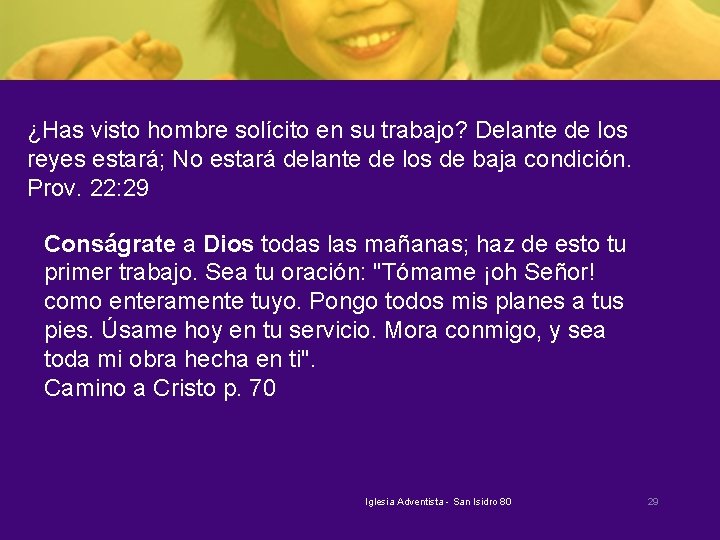 ¿Has visto hombre solícito en su trabajo? Delante de los reyes estará; No estará