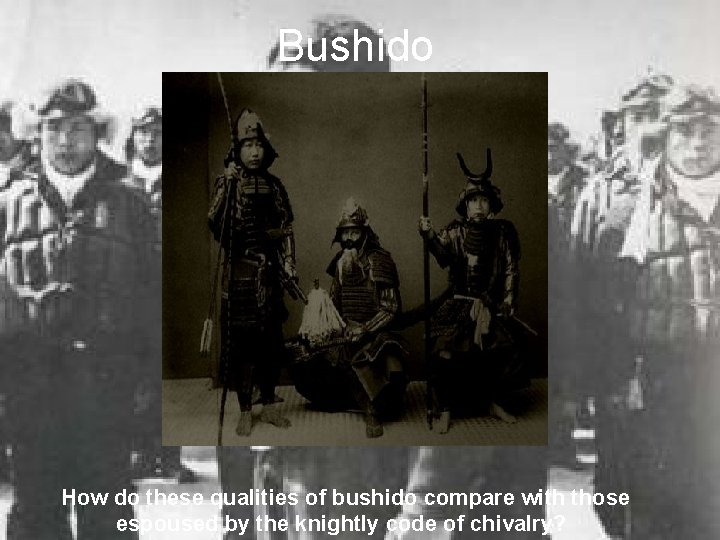 Bushido How do these qualities of bushido compare with those espoused by the knightly Bushido How do these qualities of bushido compare with those espoused by the knightly
