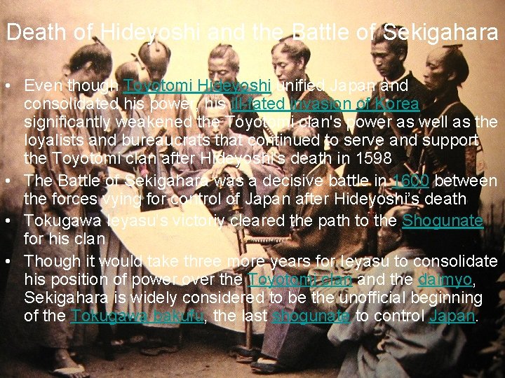 Death of Hideyoshi and the Battle of Sekigahara • Even though Toyotomi Hideyoshi unified Death of Hideyoshi and the Battle of Sekigahara • Even though Toyotomi Hideyoshi unified
