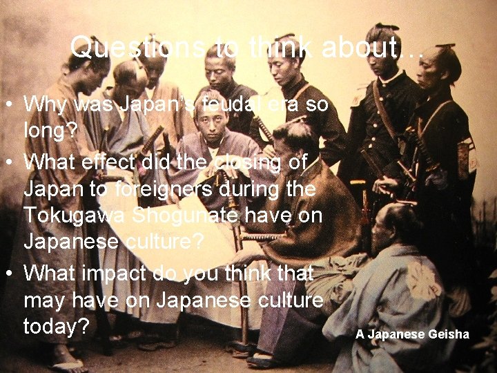 Questions to think about… • Why was Japan’s feudal era so long? • What Questions to think about… • Why was Japan’s feudal era so long? • What