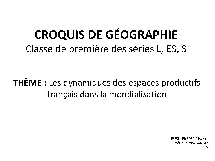 CROQUIS DE GÉOGRAPHIE Classe de première des séries L, ES, S THÈME : Les