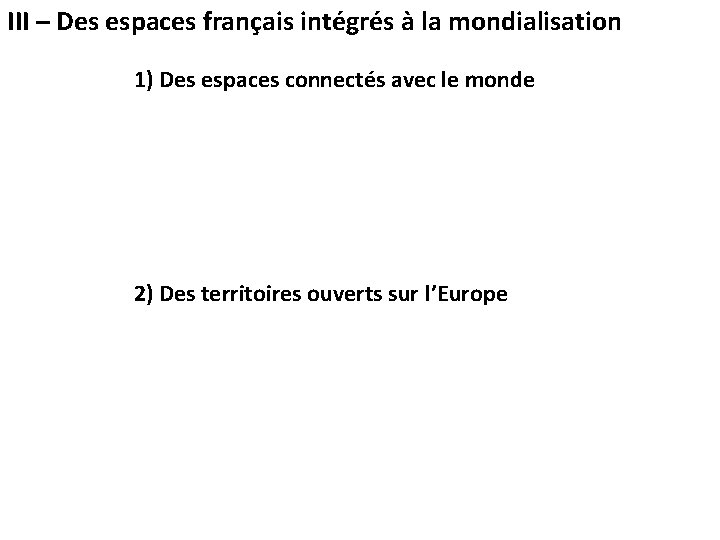 III – Des espaces français intégrés à la mondialisation 1) Des espaces connectés avec