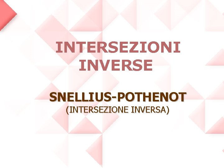 INTERSEZIONI INVERSE SNELLIUS-POTHENOT (INTERSEZIONE INVERSA) Copyright © 2009 Zanichelli editore S. p. A. ,