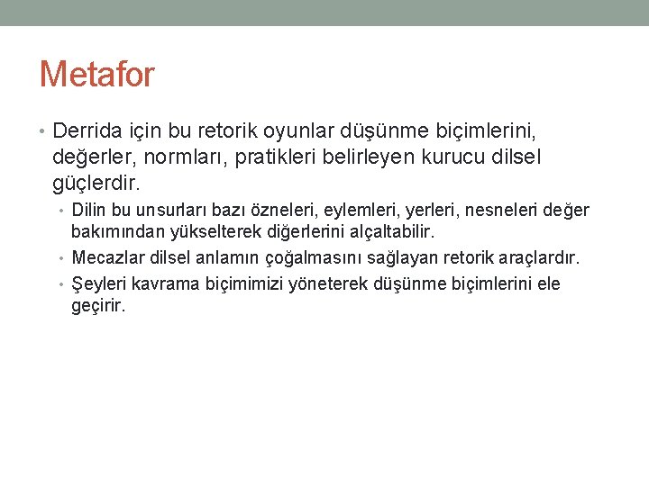 Metafor • Derrida için bu retorik oyunlar düşünme biçimlerini, değerler, normları, pratikleri belirleyen kurucu