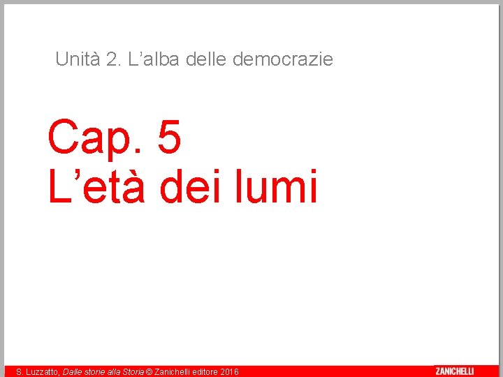 Unità 2. L’alba delle democrazie Cap. 5 L’età dei lumi S. Luzzatto, Dalle storie