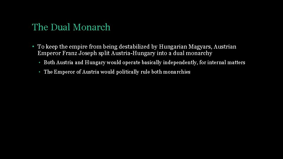 The Dual Monarch • To keep the empire from being destabilized by Hungarian Magyars,