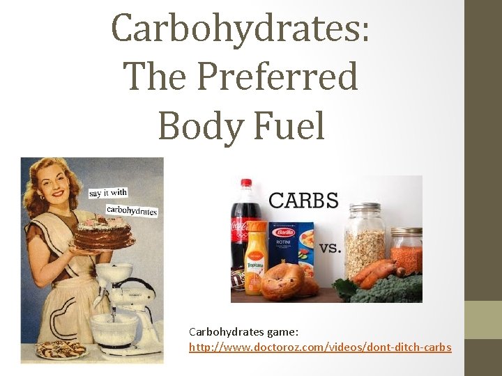 Carbohydrates: The Preferred Body Fuel Carbohydrates game: http: //www. doctoroz. com/videos/dont-ditch-carbs 