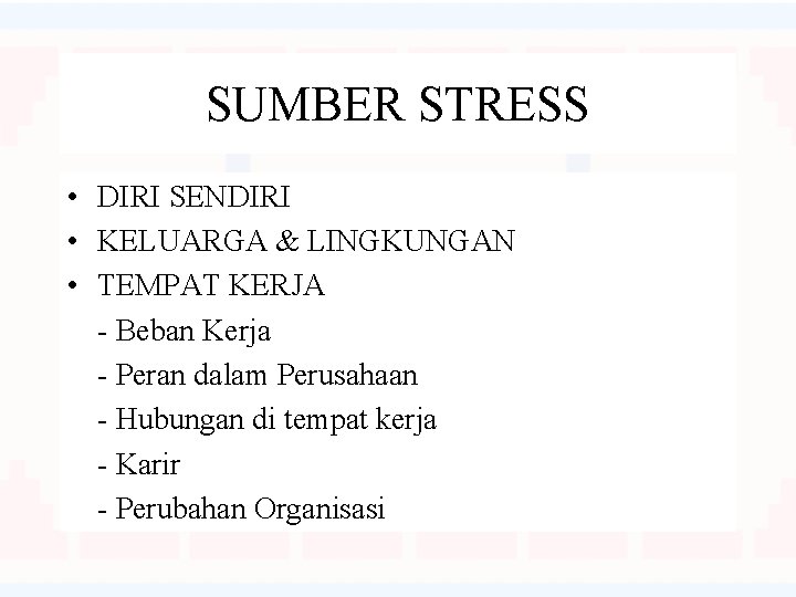 SUMBER STRESS • DIRI SENDIRI • KELUARGA & LINGKUNGAN • TEMPAT KERJA - Beban