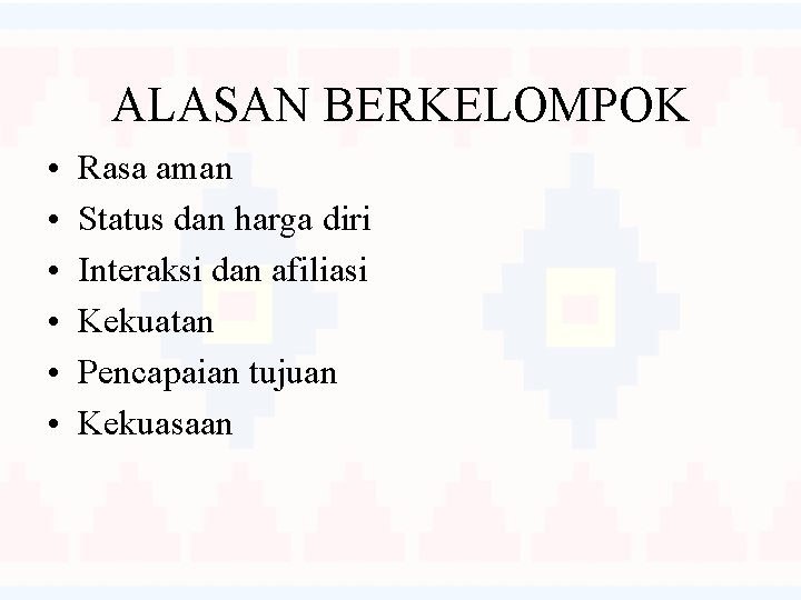 ALASAN BERKELOMPOK • • • Rasa aman Status dan harga diri Interaksi dan afiliasi