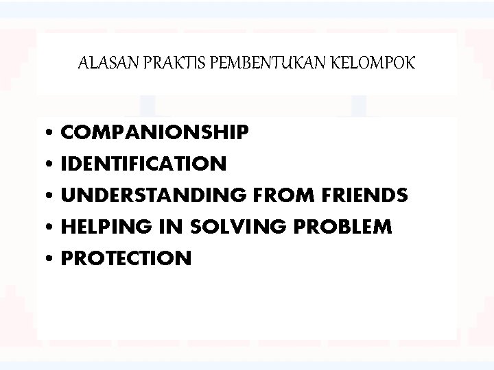 ALASAN PRAKTIS PEMBENTUKAN KELOMPOK • COMPANIONSHIP • IDENTIFICATION • UNDERSTANDING FROM FRIENDS • HELPING