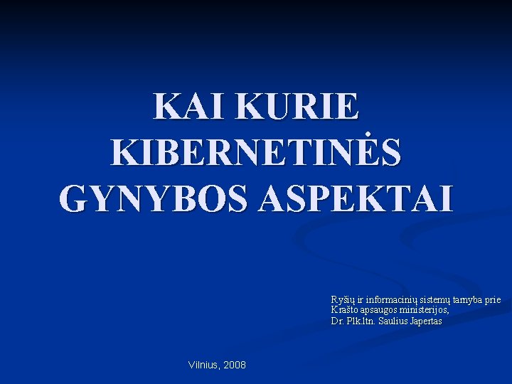 KAI KURIE KIBERNETINĖS GYNYBOS ASPEKTAI Ryšių ir informacinių sistemų tarnyba prie Krašto apsaugos ministerijos,