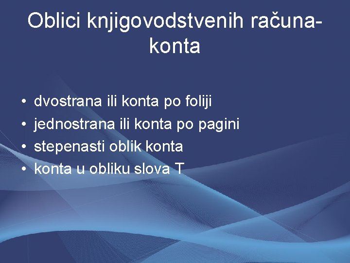 Oblici knjigovodstvenih računakonta • • dvostrana ili konta po foliji jednostrana ili konta po