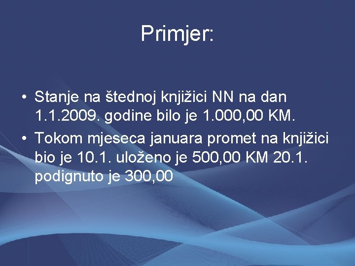 Primjer: • Stanje na štednoj knjižici NN na dan 1. 1. 2009. godine bilo