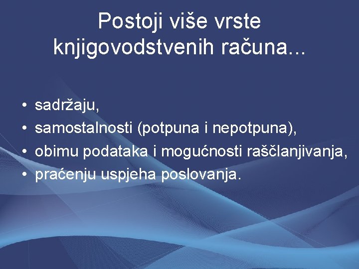 Postoji više vrste knjigovodstvenih računa. . . • • sadržaju, samostalnosti (potpuna i nepotpuna),