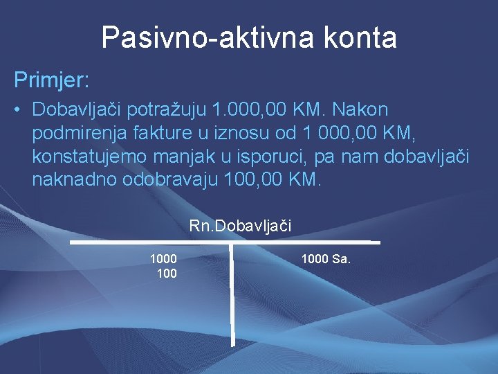 Pasivno-aktivna konta Primjer: • Dobavljači potražuju 1. 000, 00 KM. Nakon podmirenja fakture u