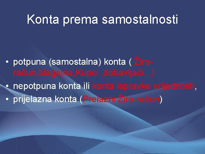 Konta prema samostalnosti • potpuna (samostalna) konta ( Žiroračun, blagajna, Kupci , dobavljači. .