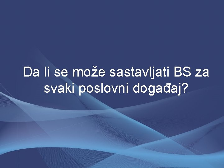 Da li se može sastavljati BS za svaki poslovni događaj? Da li se može sastavljati BS za svaki poslovni događaj?