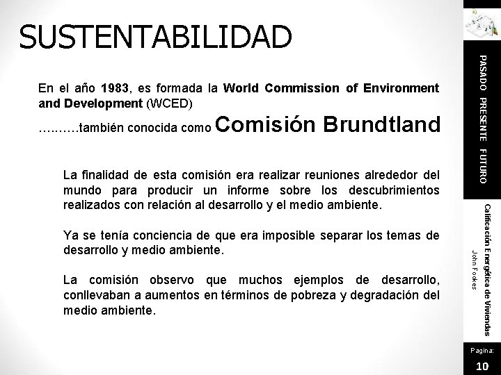 SUSTENTABILIDAD …. ……también conocida como Comisión Brundtland La comisión observo que muchos ejemplos de