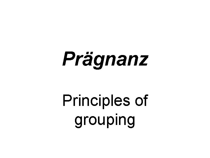 Prägnanz Principles of grouping 