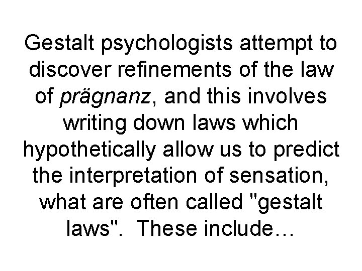 Gestalt psychologists attempt to discover refinements of the law of prägnanz, and this involves