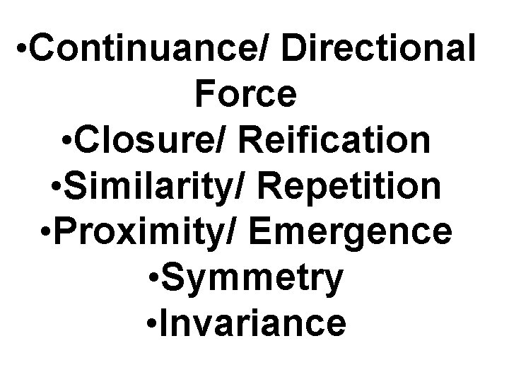  • Continuance/ Directional Force • Closure/ Reification • Similarity/ Repetition • Proximity/ Emergence