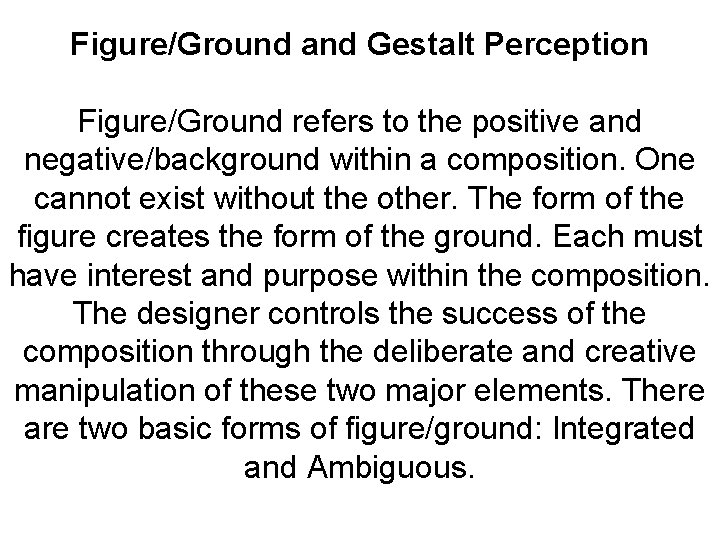Figure/Ground and Gestalt Perception Figure/Ground refers to the positive and negative/background within a composition.