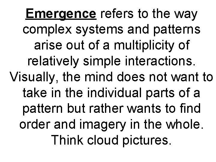 Emergence refers to the way complex systems and patterns arise out of a multiplicity