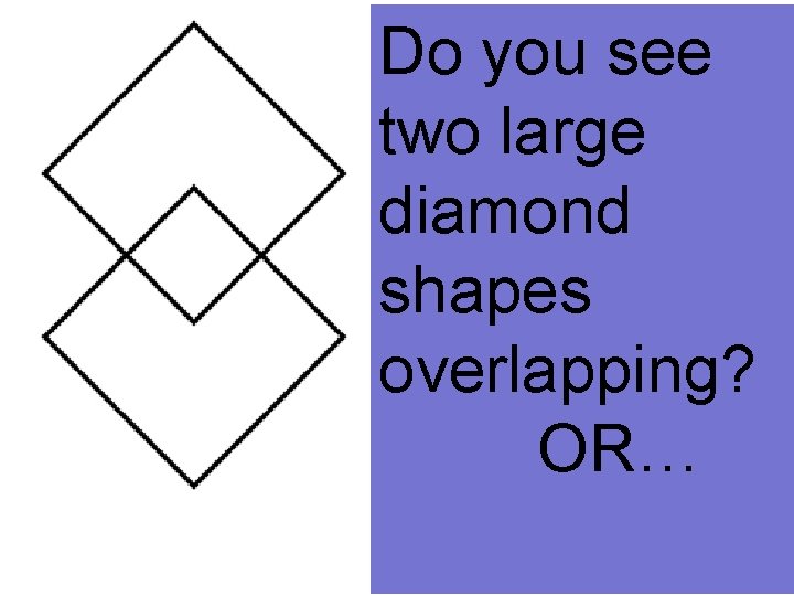 Do you see two large diamond shapes overlapping? OR… 