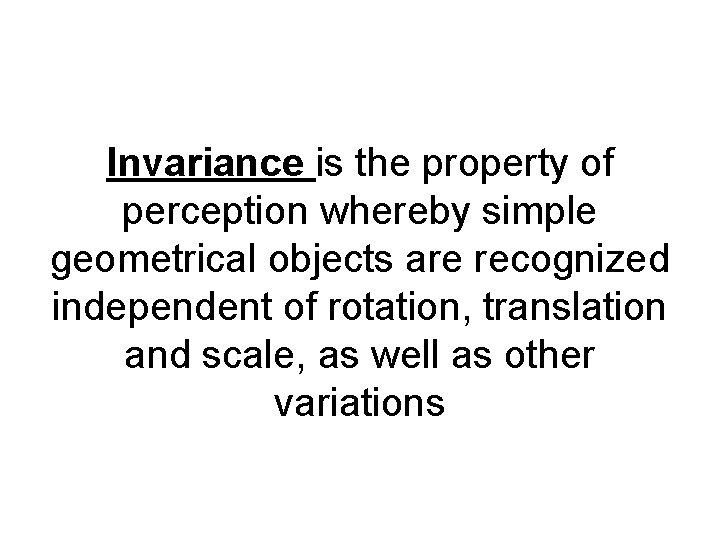 Invariance is the property of perception whereby simple geometrical objects are recognized independent of