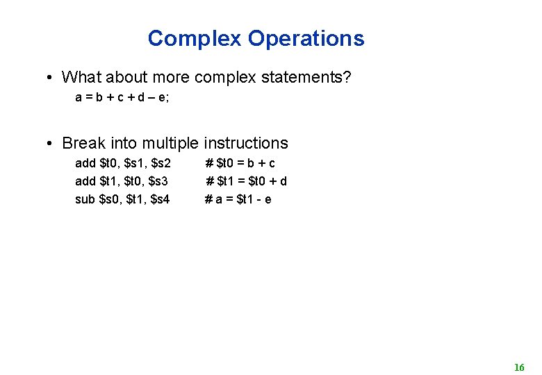 Complex Operations • What about more complex statements? a = b + c +