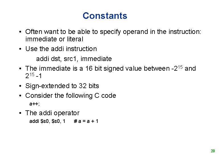 Constants • Often want to be able to specify operand in the instruction: immediate