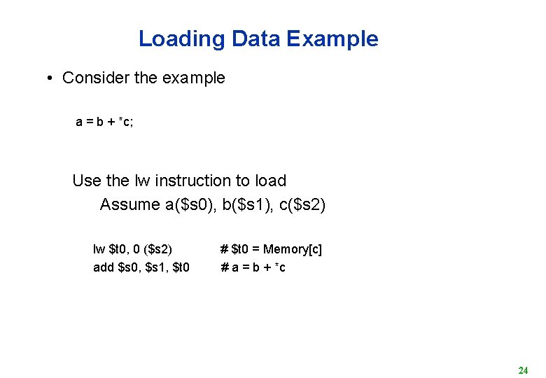 Loading Data Example • Consider the example a = b + *c; Use the