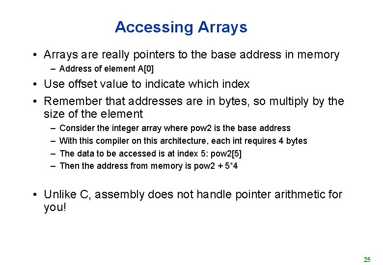 Accessing Arrays • Arrays are really pointers to the base address in memory –