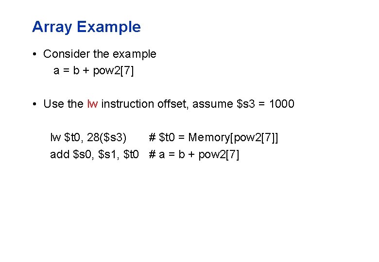 Array Example • Consider the example a = b + pow 2[7] • Use