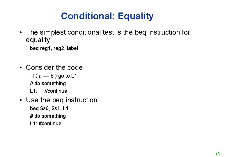 Conditional: Equality • The simplest conditional test is the beq instruction for equality beq