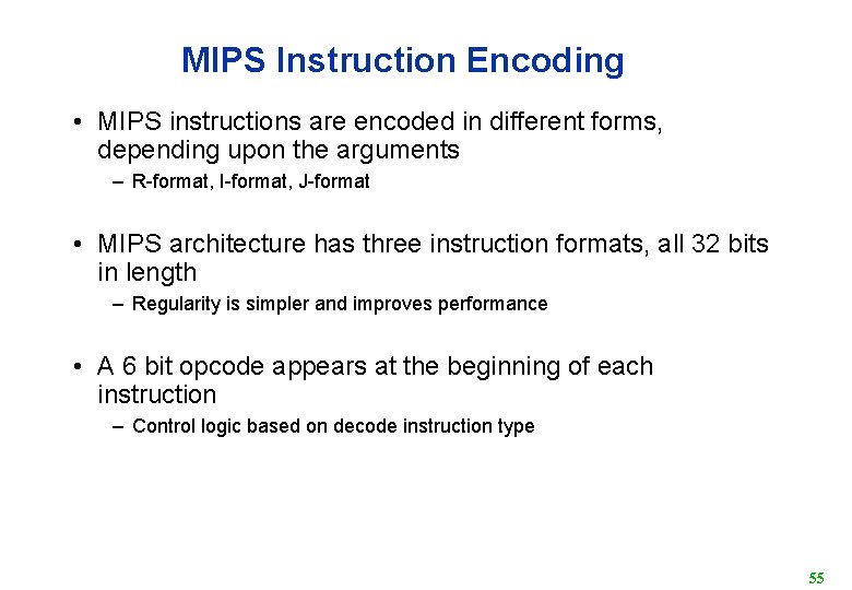 MIPS Instruction Encoding • MIPS instructions are encoded in different forms, depending upon the