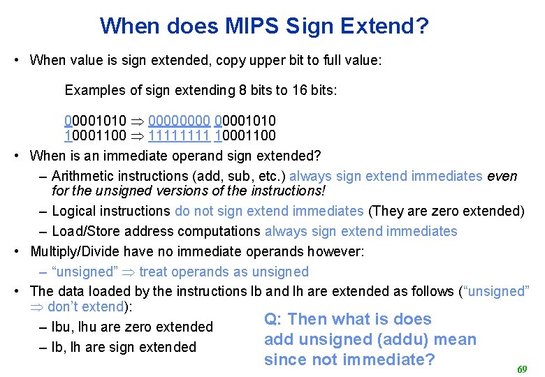 When does MIPS Sign Extend? • When value is sign extended, copy upper bit