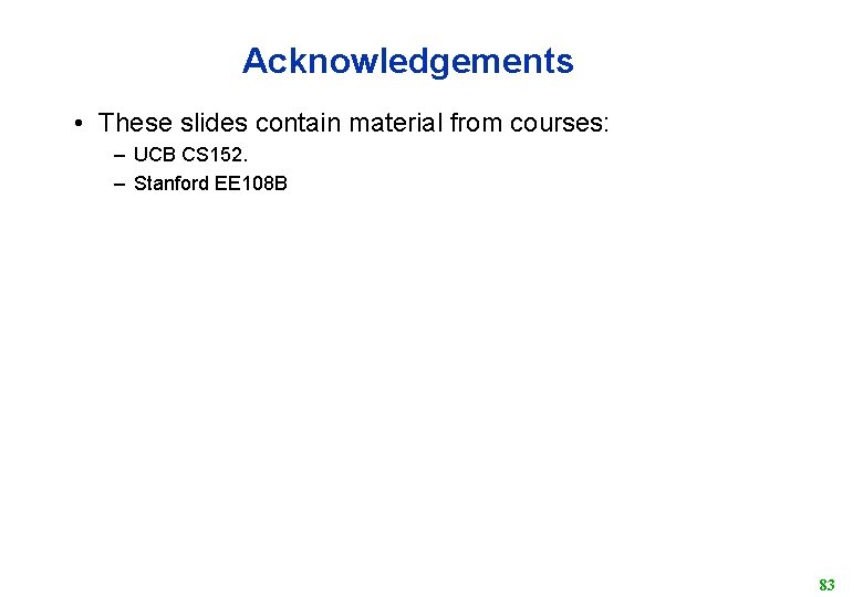 Acknowledgements • These slides contain material from courses: – UCB CS 152. – Stanford