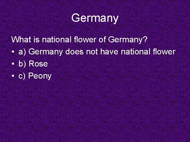 Germany What is national flower of Germany? • a) Germany does not have national