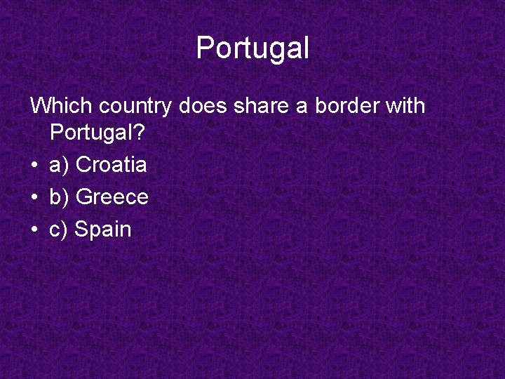 Portugal Which country does share a border with Portugal? • a) Croatia • b)