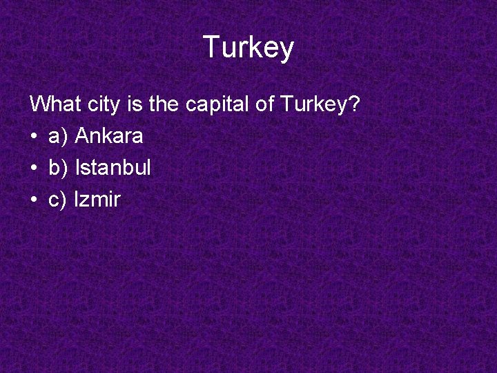 Turkey What city is the capital of Turkey? • a) Ankara • b) Istanbul