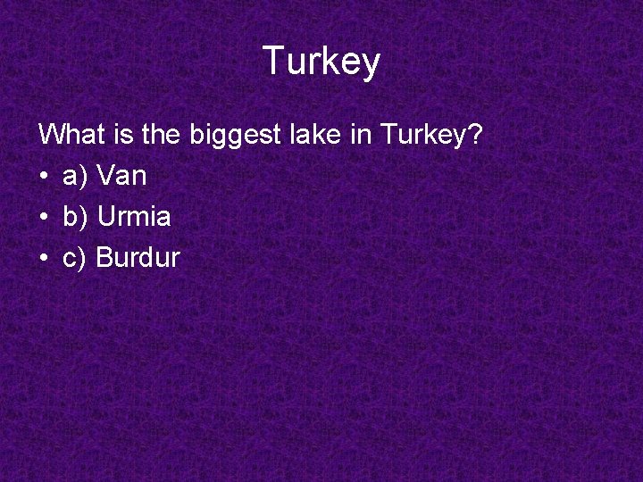 Turkey What is the biggest lake in Turkey? • a) Van • b) Urmia