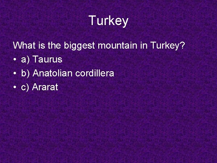 Turkey What is the biggest mountain in Turkey? • a) Taurus • b) Anatolian