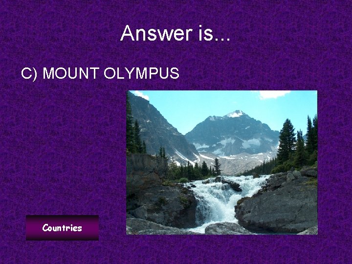 Answer is. . . C) MOUNT OLYMPUS Countries 